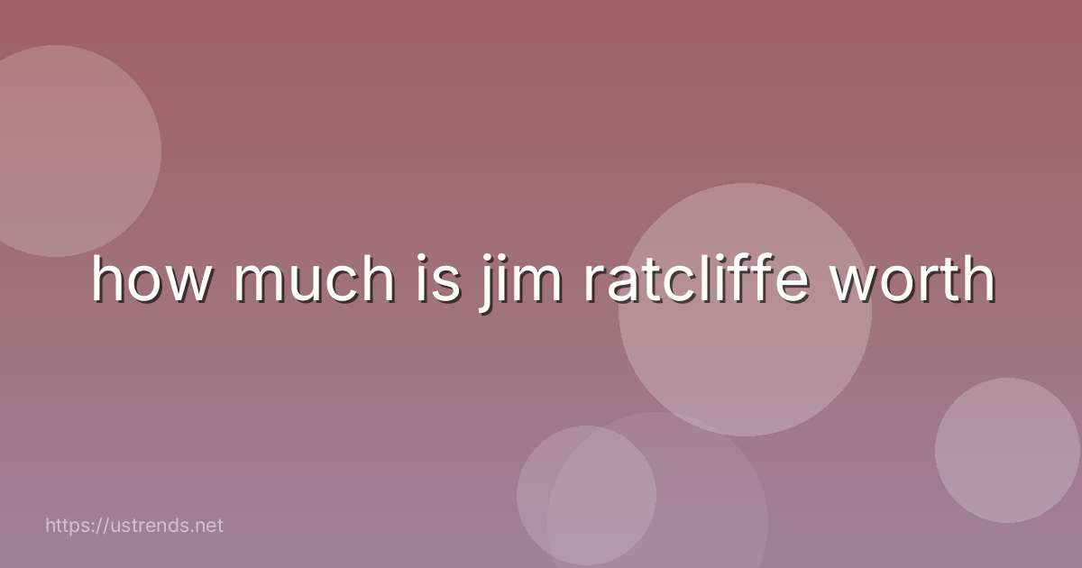 how much is jim ratcliffe worth