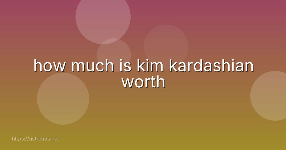 how much is kim kardashian worth