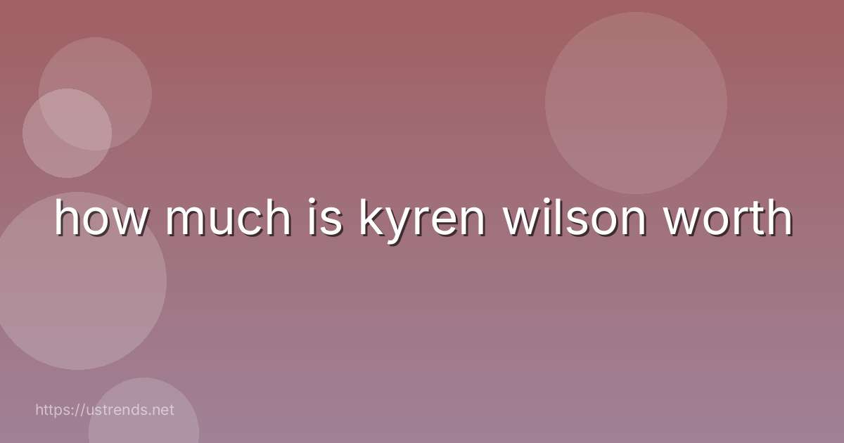 how much is kyren wilson worth
