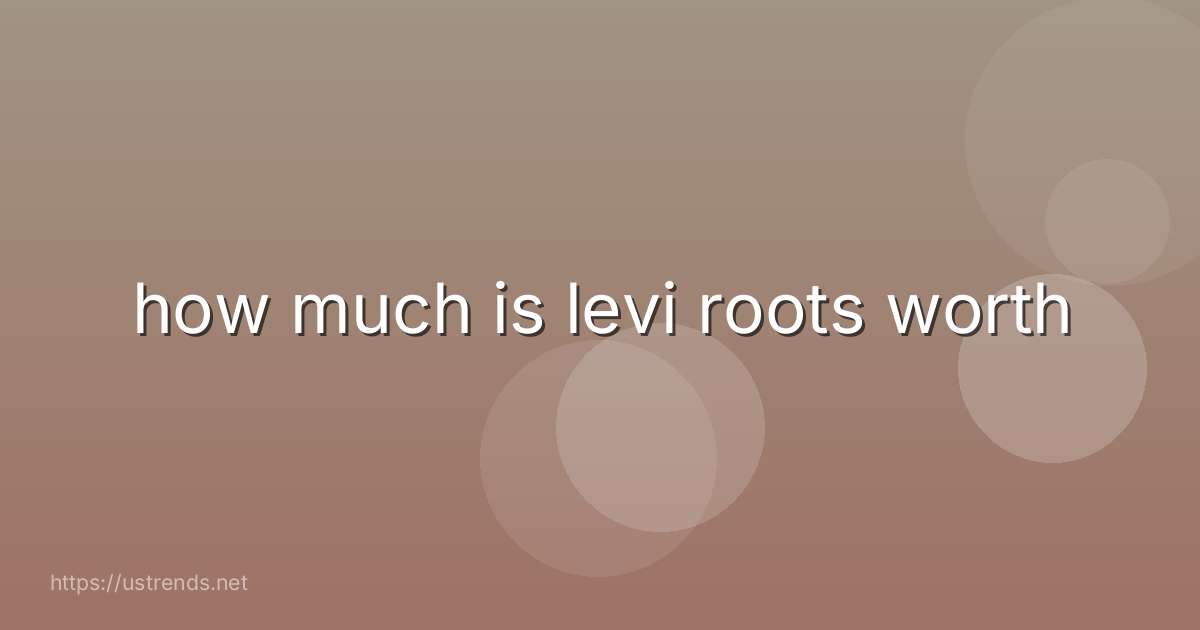 how much is levi roots worth