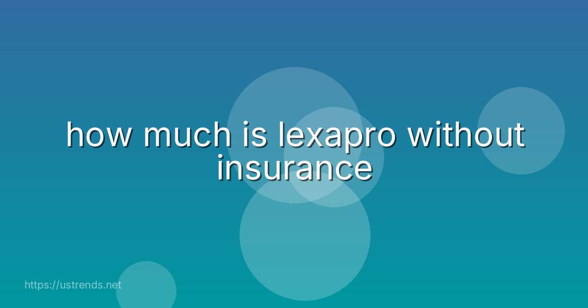 how much is lexapro without insurance