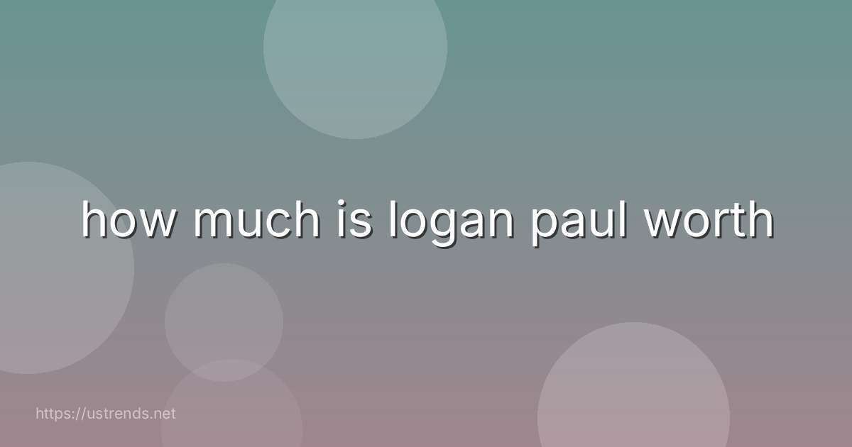 how much is logan paul worth