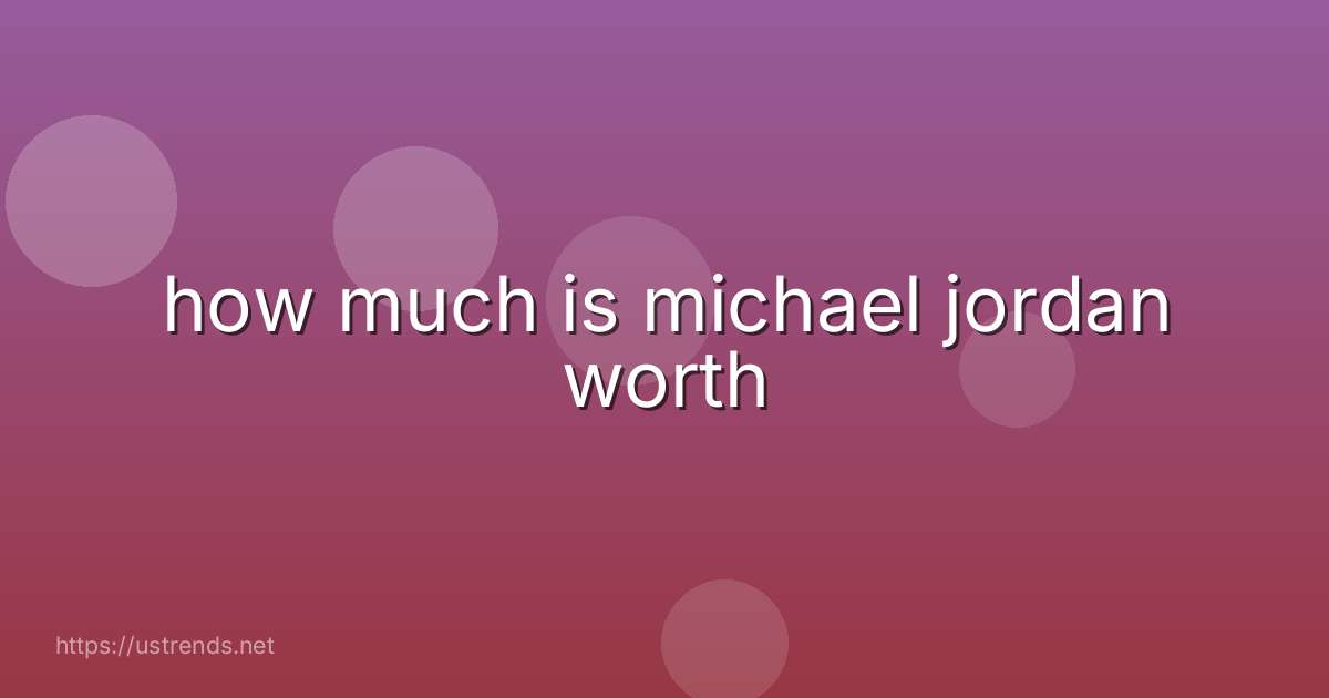 how much is michael jordan worth