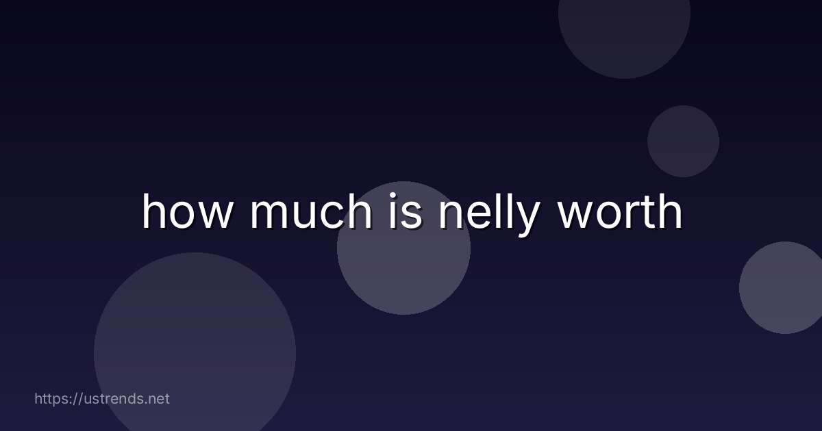 how much is nelly worth