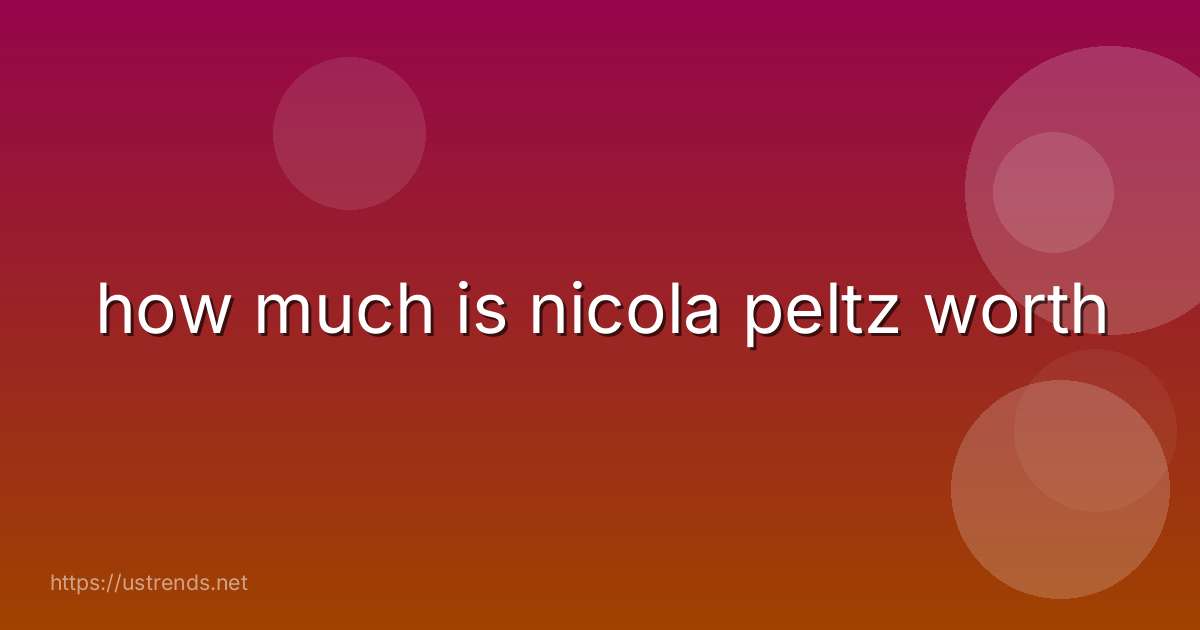 how much is nicola peltz worth