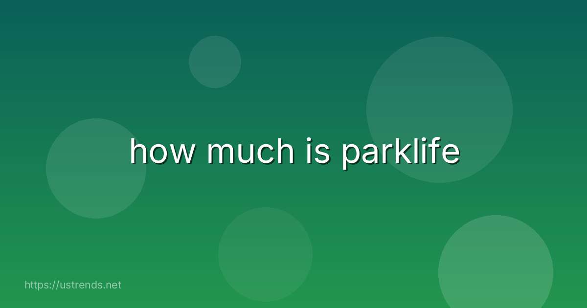 how much is parklife