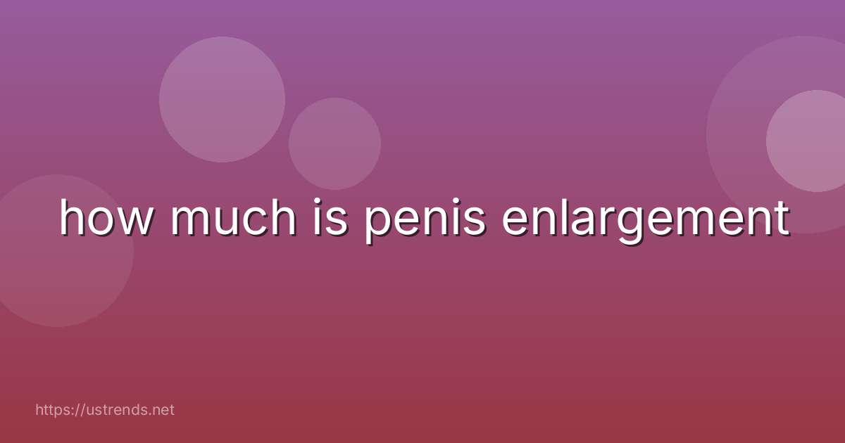 how much is penis enlargement
