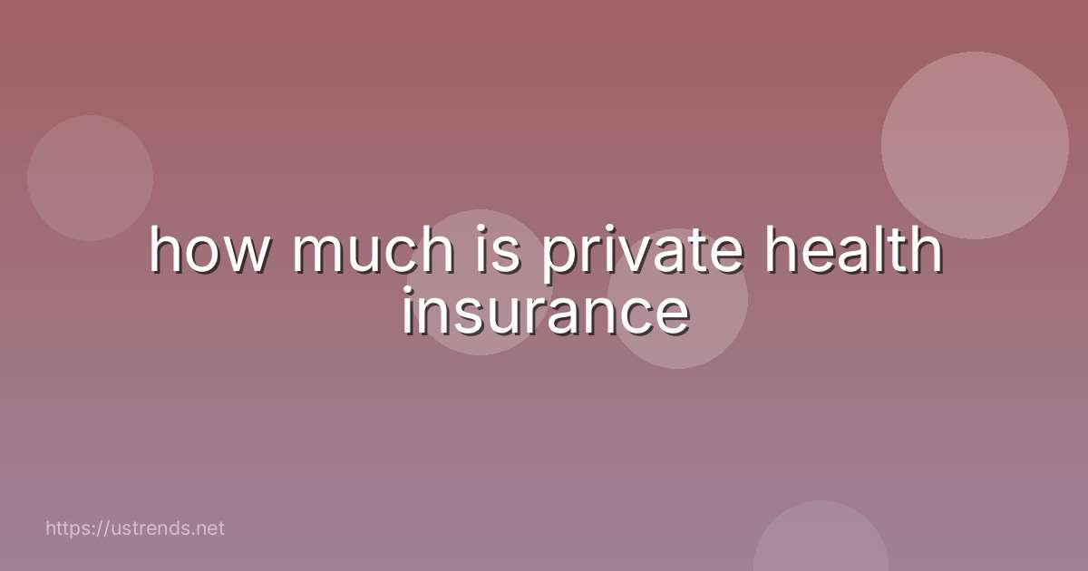 how much is private health insurance