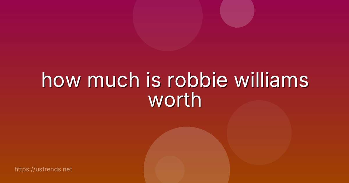 how much is robbie williams worth