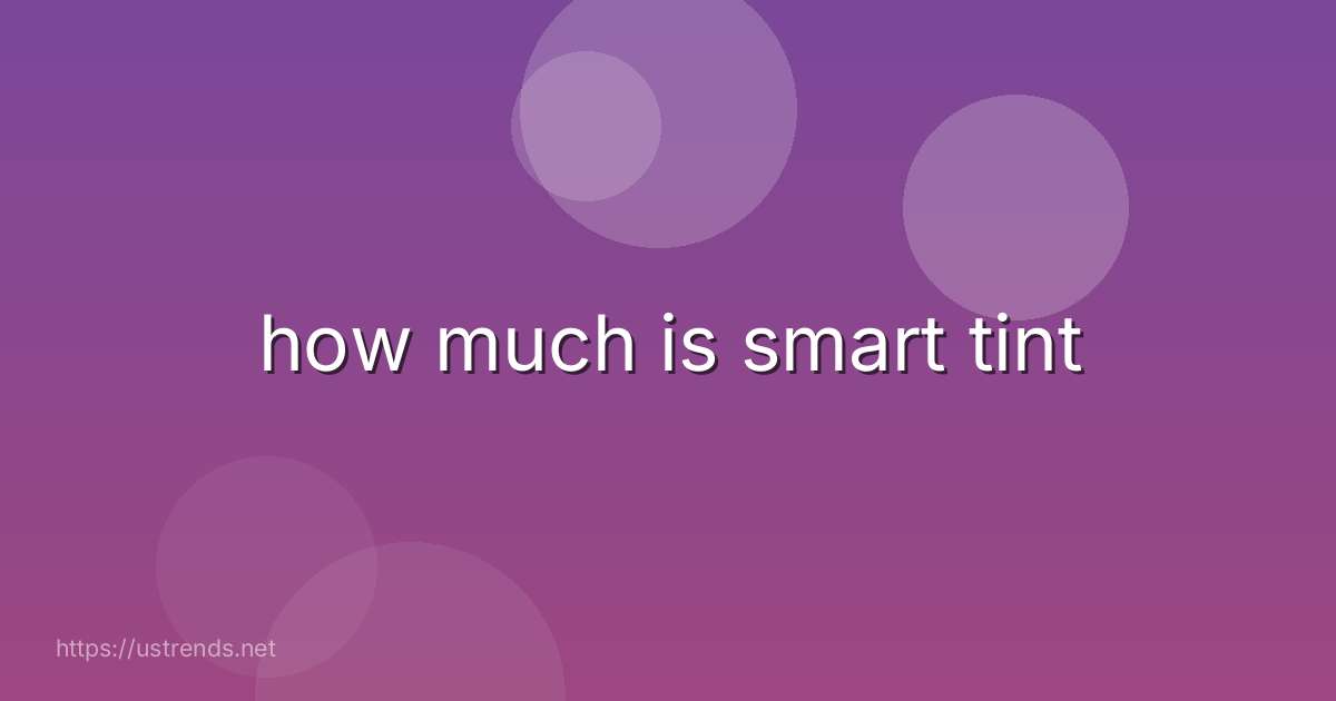 how much is smart tint