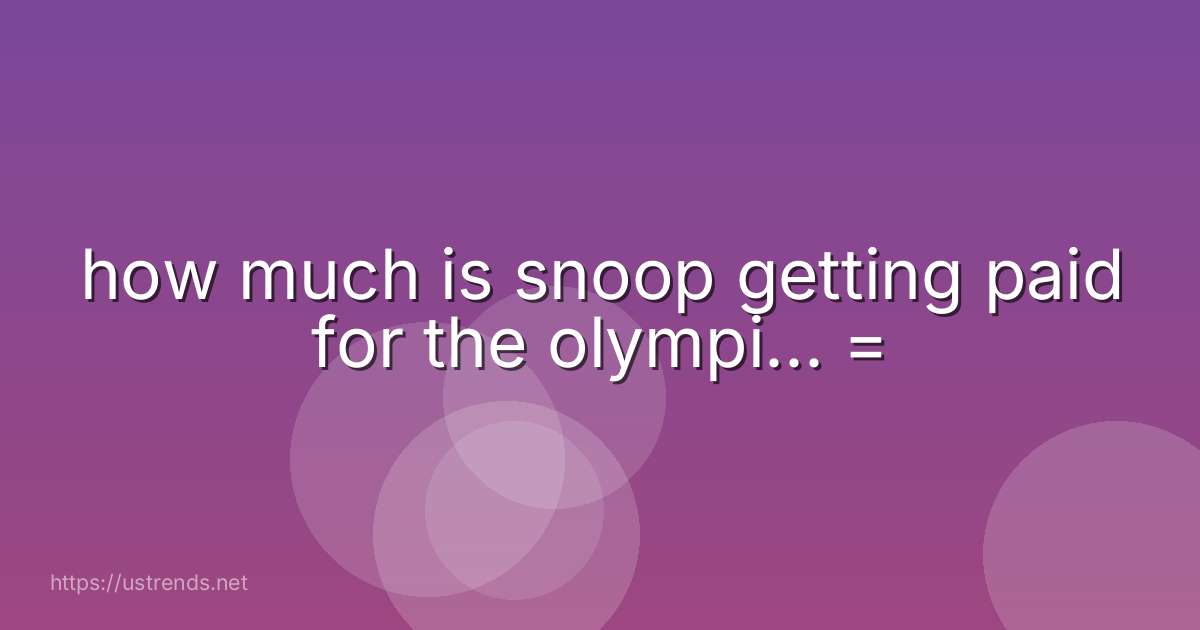 how much is snoop getting paid for the olympi... =