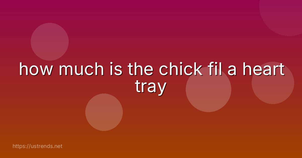 how much is the chick fil a heart tray