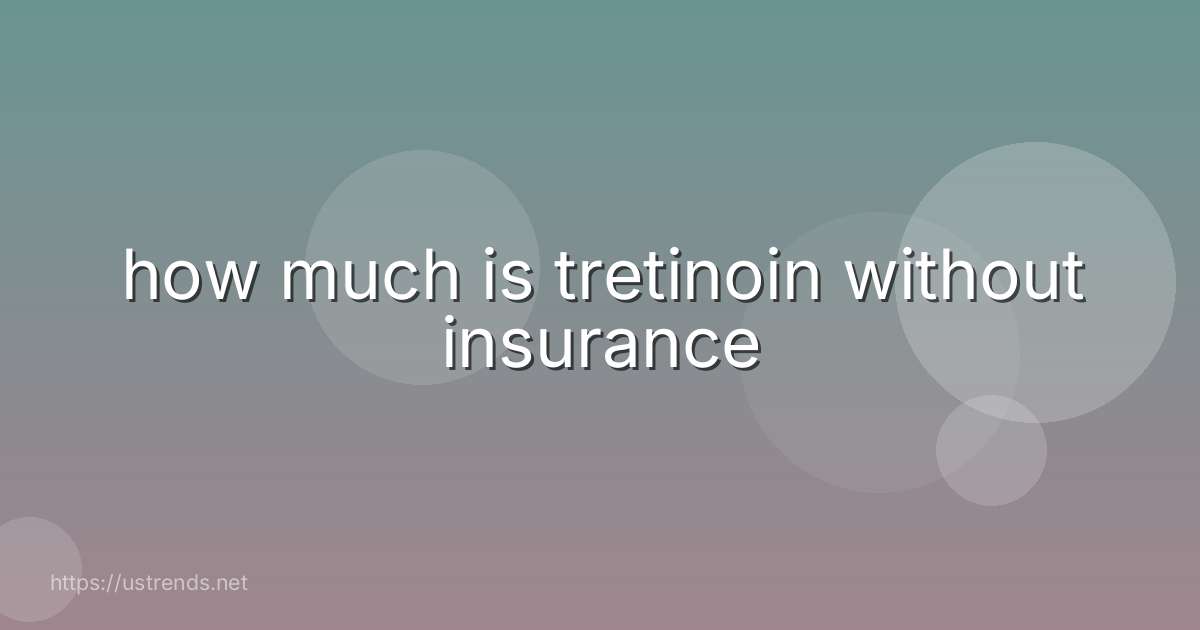 how much is tretinoin without insurance