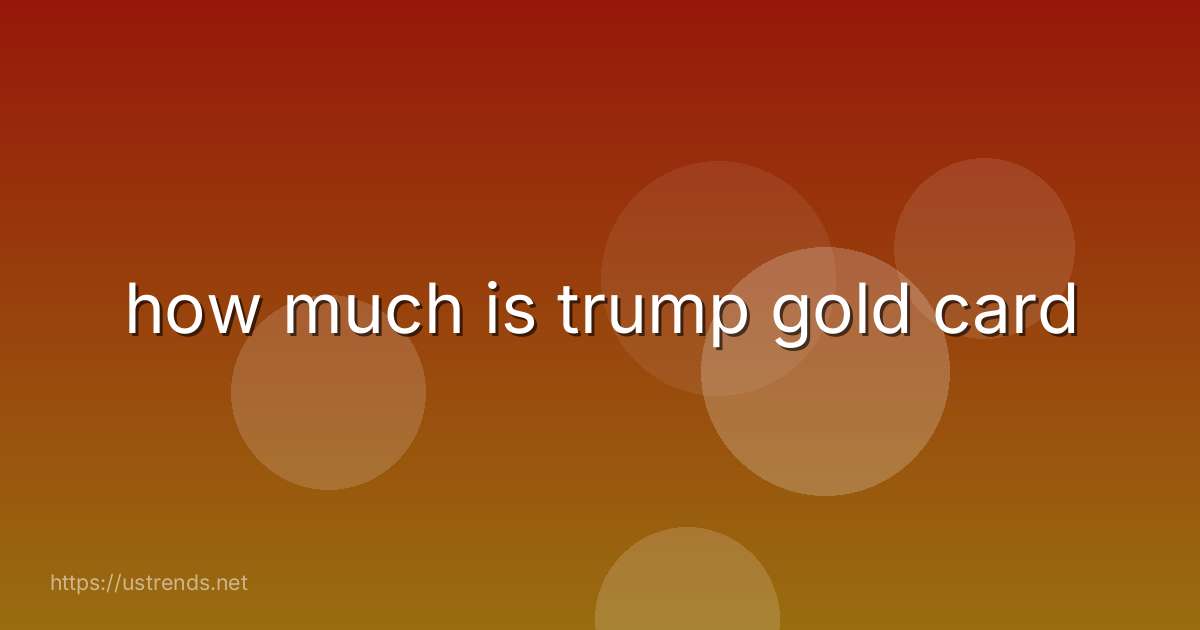 how much is trump gold card