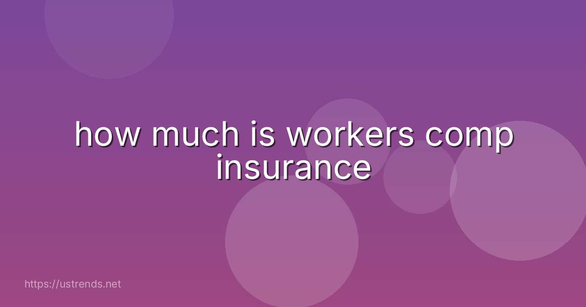 how much is workers comp insurance