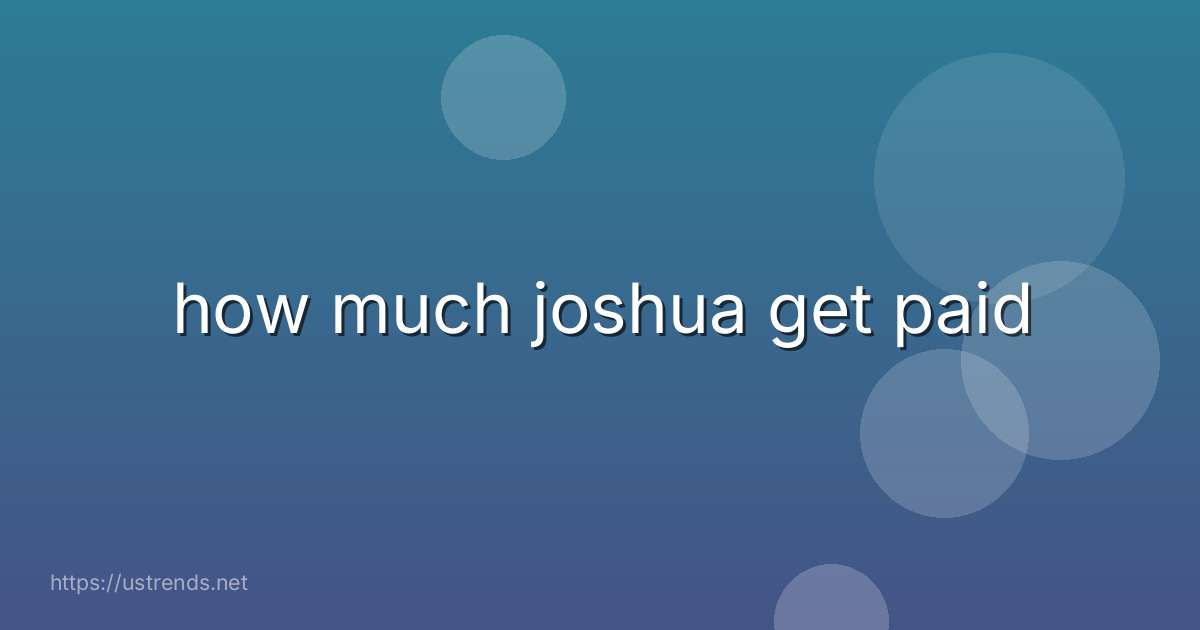 how much joshua get paid