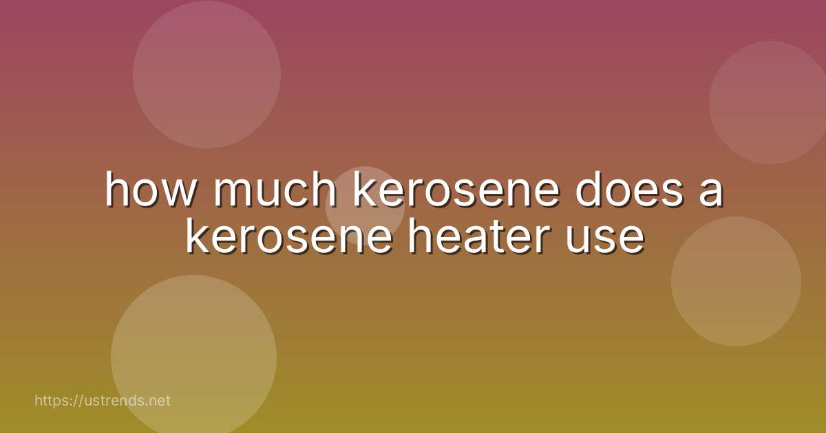 how much kerosene does a kerosene heater use