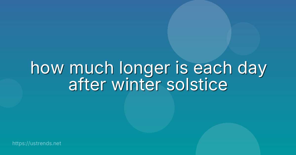 how much longer is each day after winter solstice