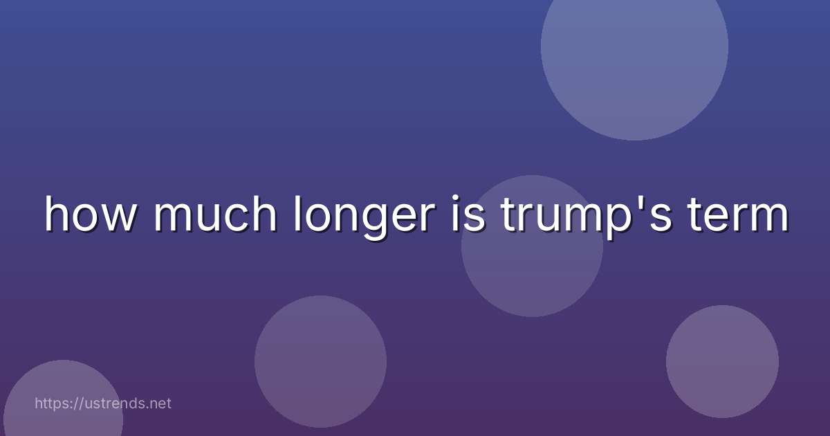 how much longer is trump's term