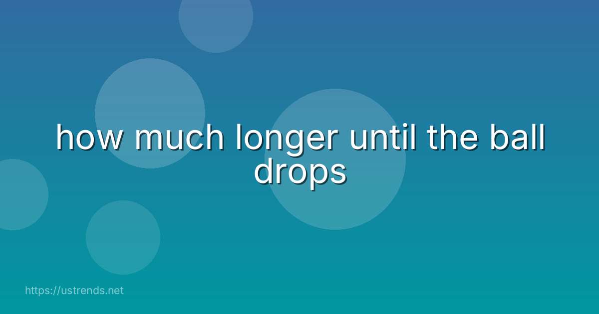 how much longer until the ball drops