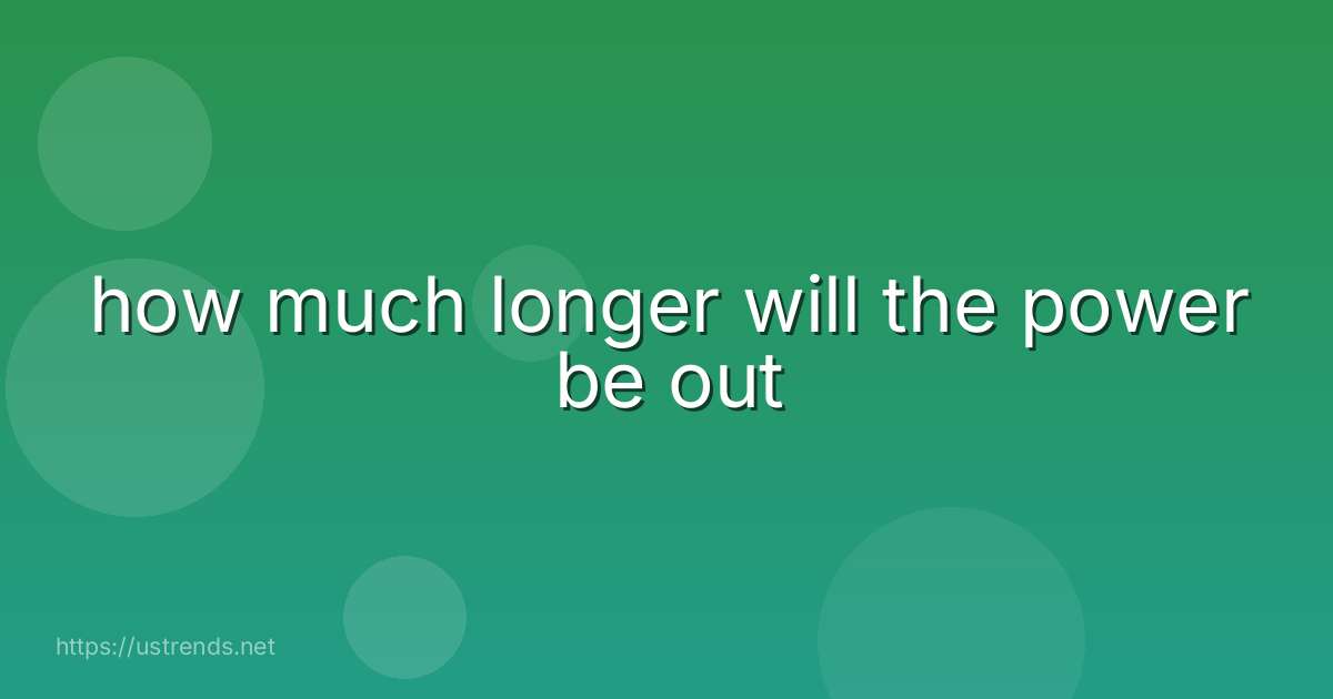 how much longer will the power be out