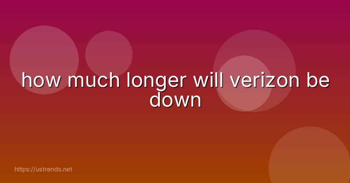 how much longer will verizon be down