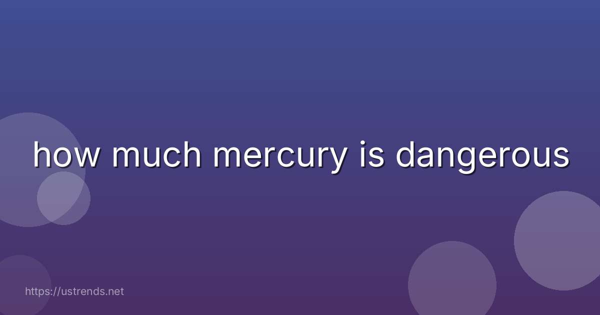 how much mercury is dangerous