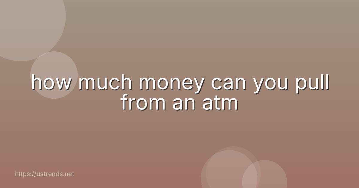 how much money can you pull from an atm