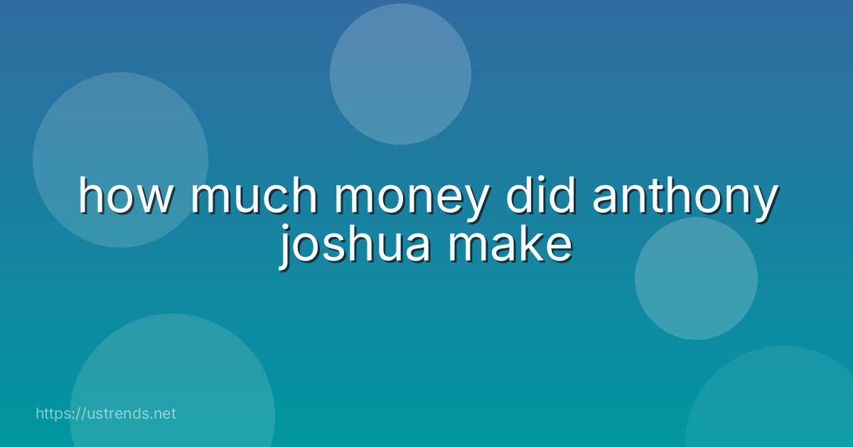 how much money did anthony joshua make