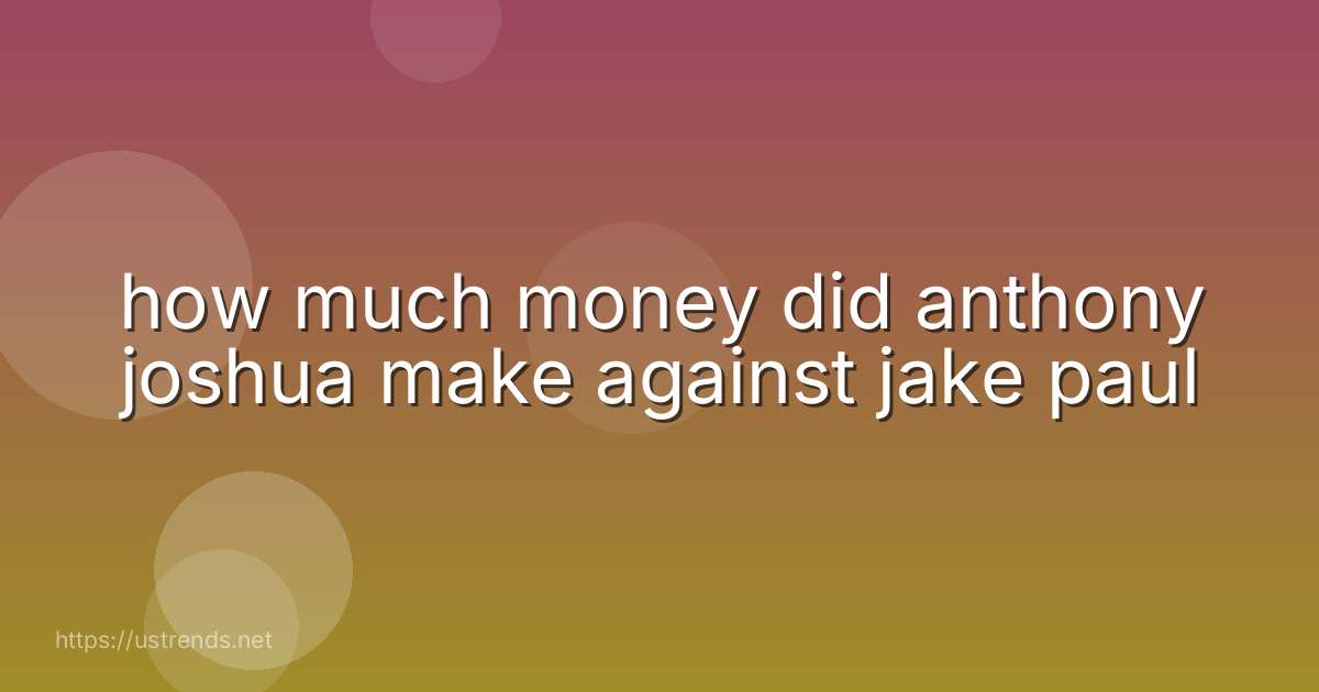 how much money did anthony joshua make against jake paul