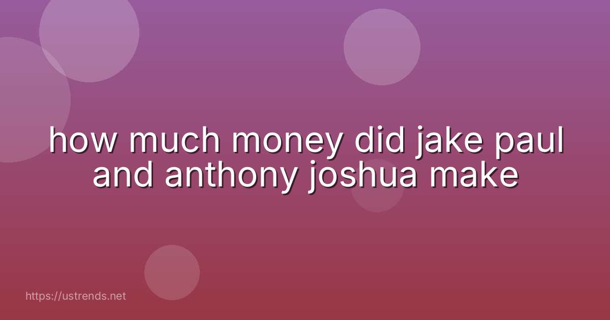 how much money did jake paul and anthony joshua make