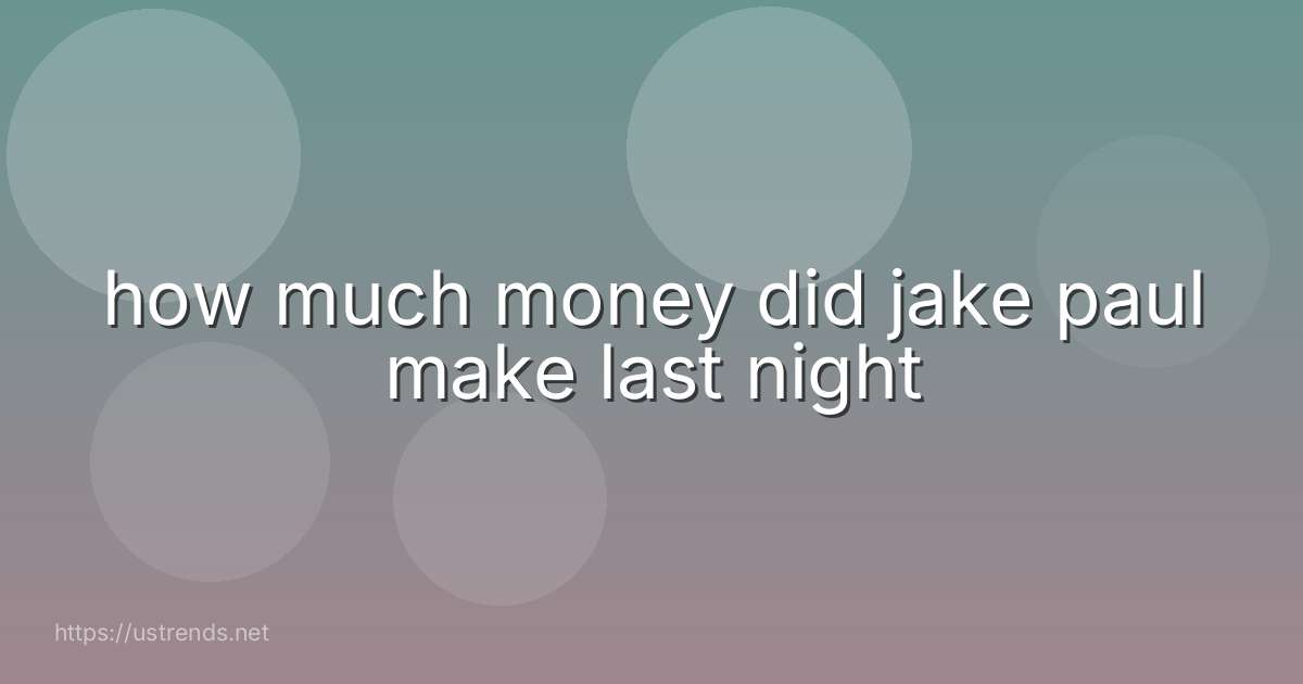 how much money did jake paul make last night