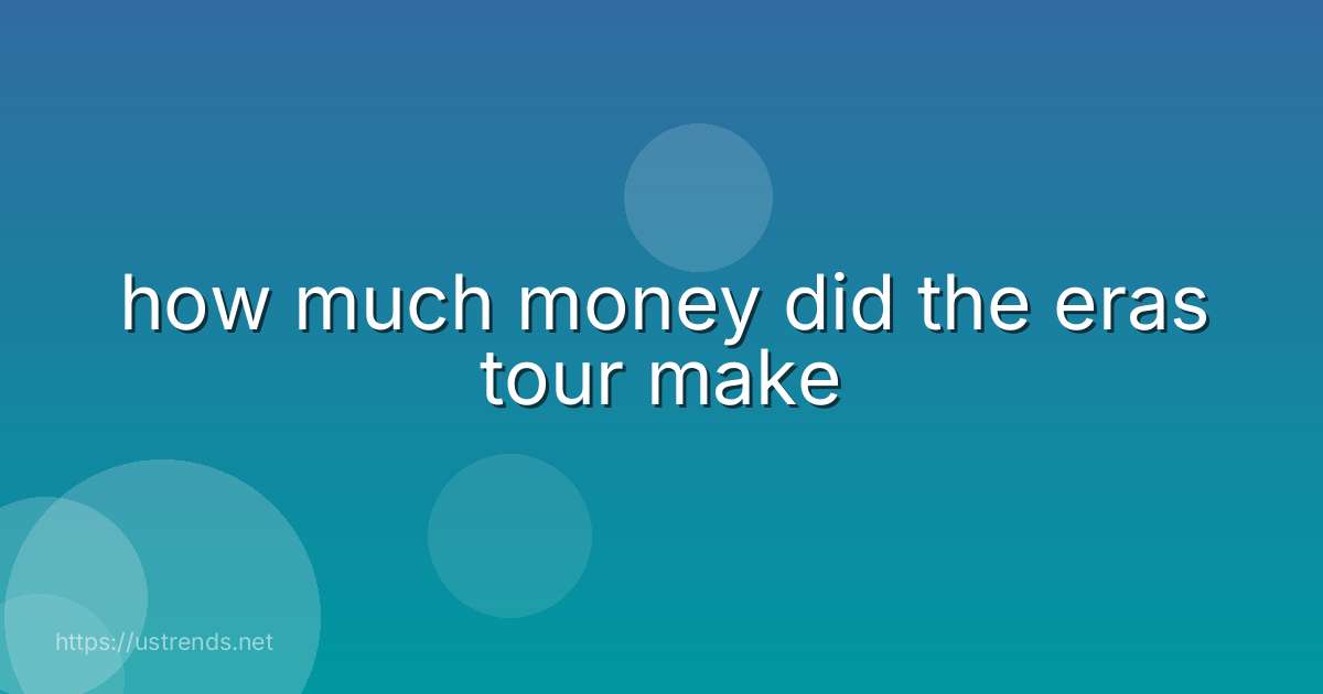 how much money did the eras tour make