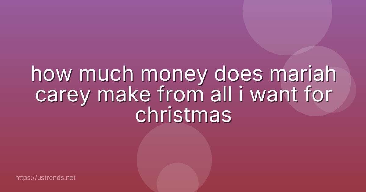 how much money does mariah carey make from all i want for christmas
