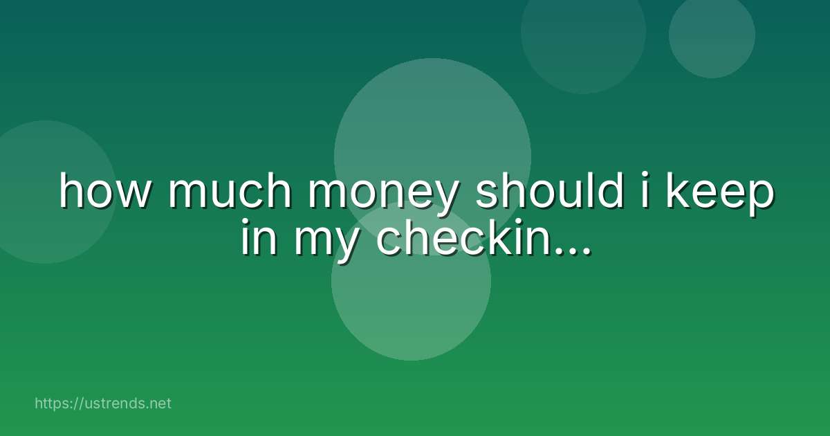 how much money should i keep in my checkin...