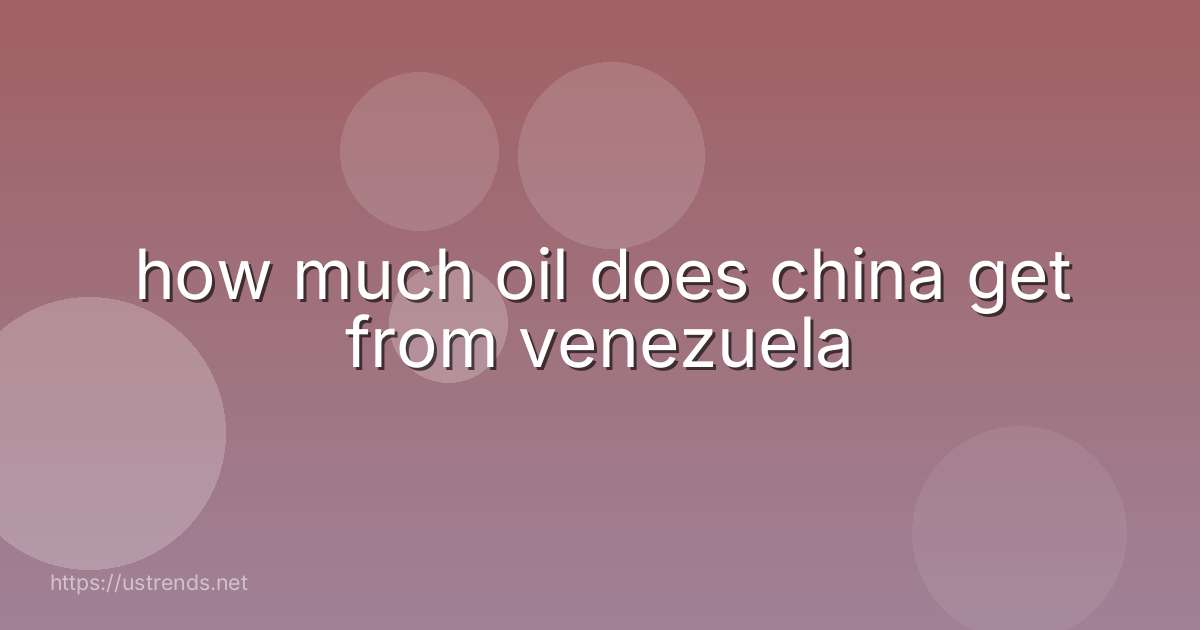 how much oil does china get from venezuela