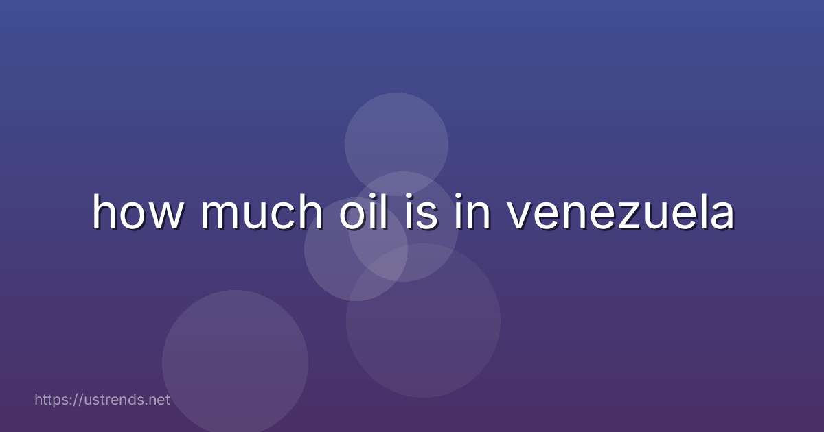 how much oil is in venezuela