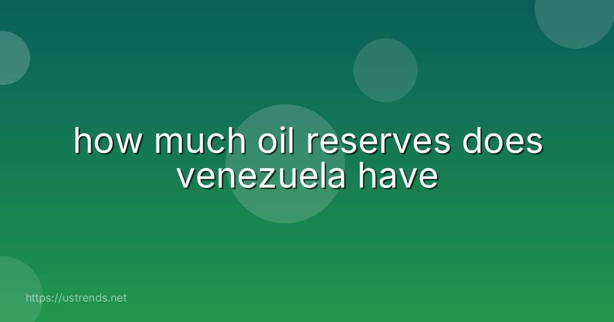 how much oil reserves does venezuela have