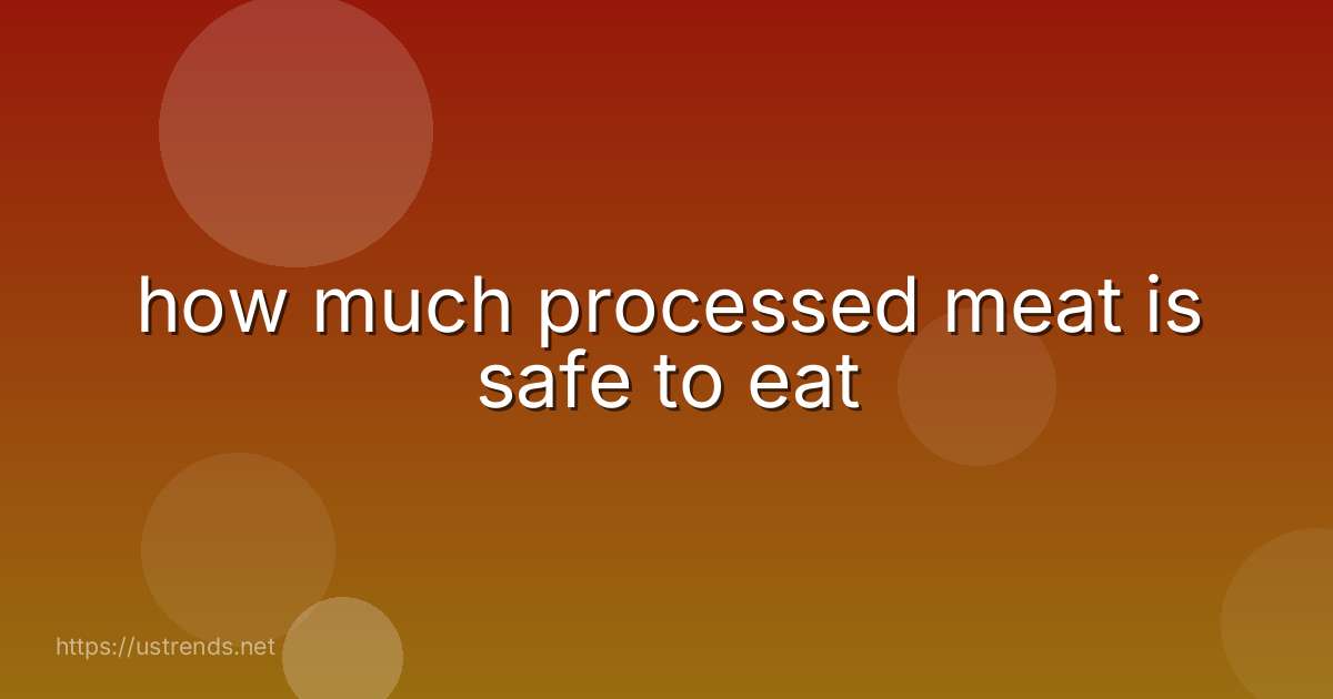 how much processed meat is safe to eat