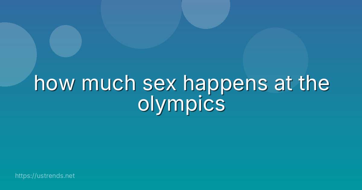 how much sex happens at the olympics