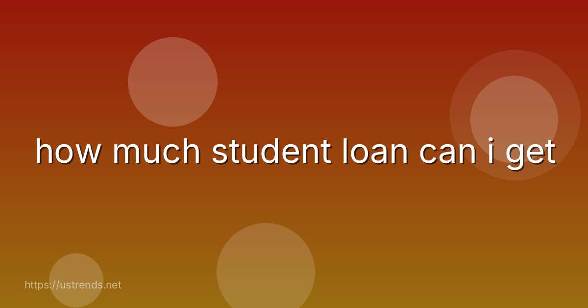 how much student loan can i get