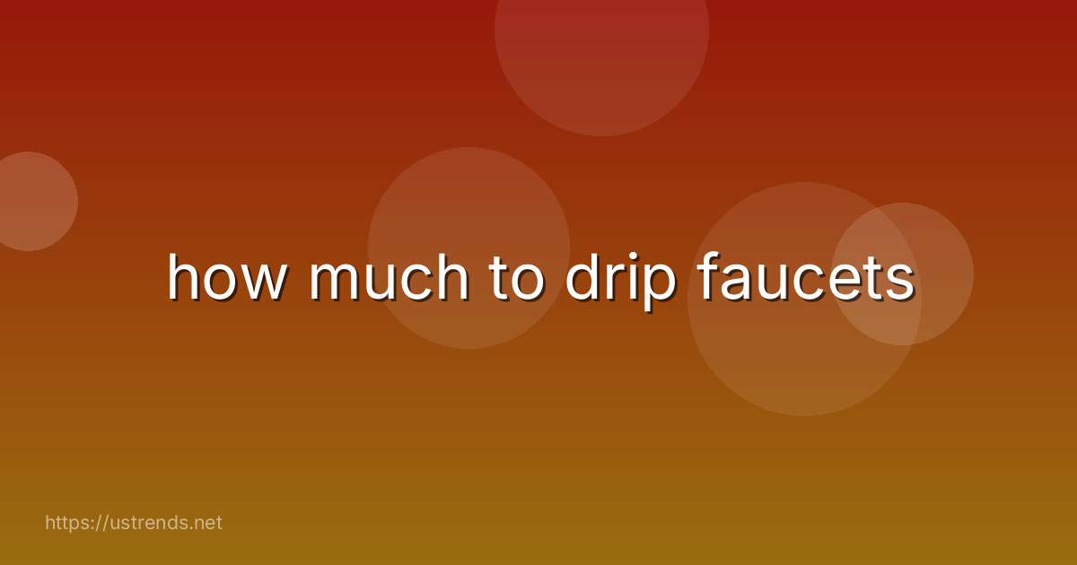 how much to drip faucets