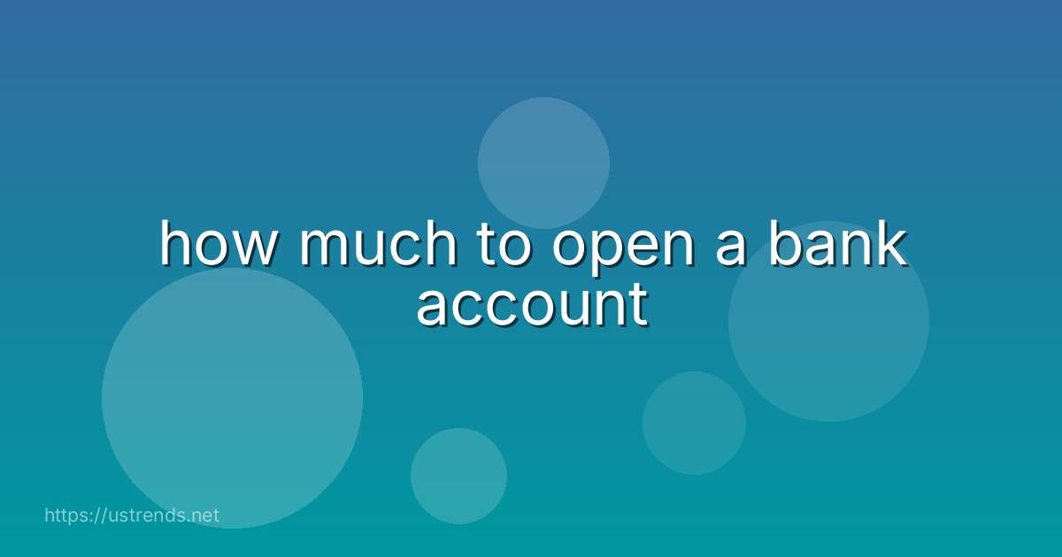 how much to open a bank account