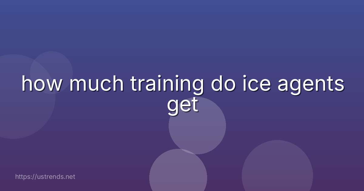 how much training do ice agents get