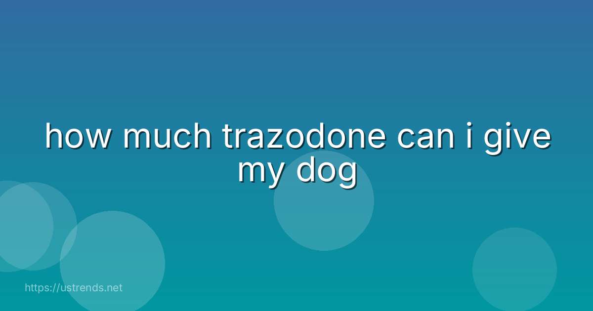 how much trazodone can i give my dog