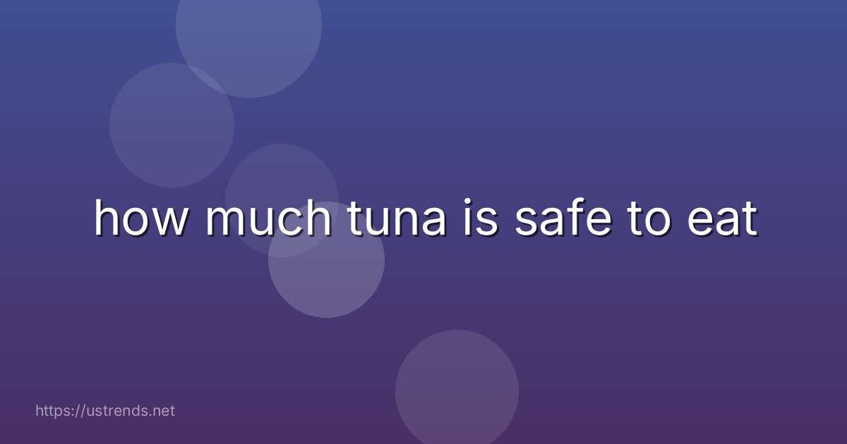 how much tuna is safe to eat