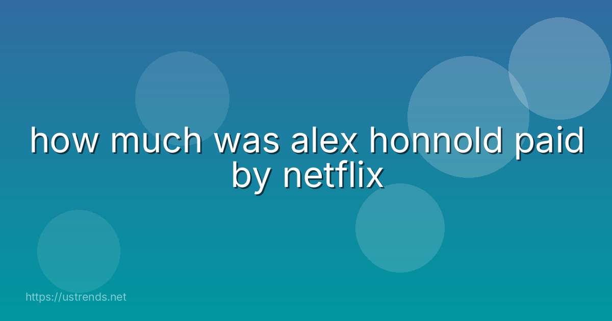 how much was alex honnold paid by netflix