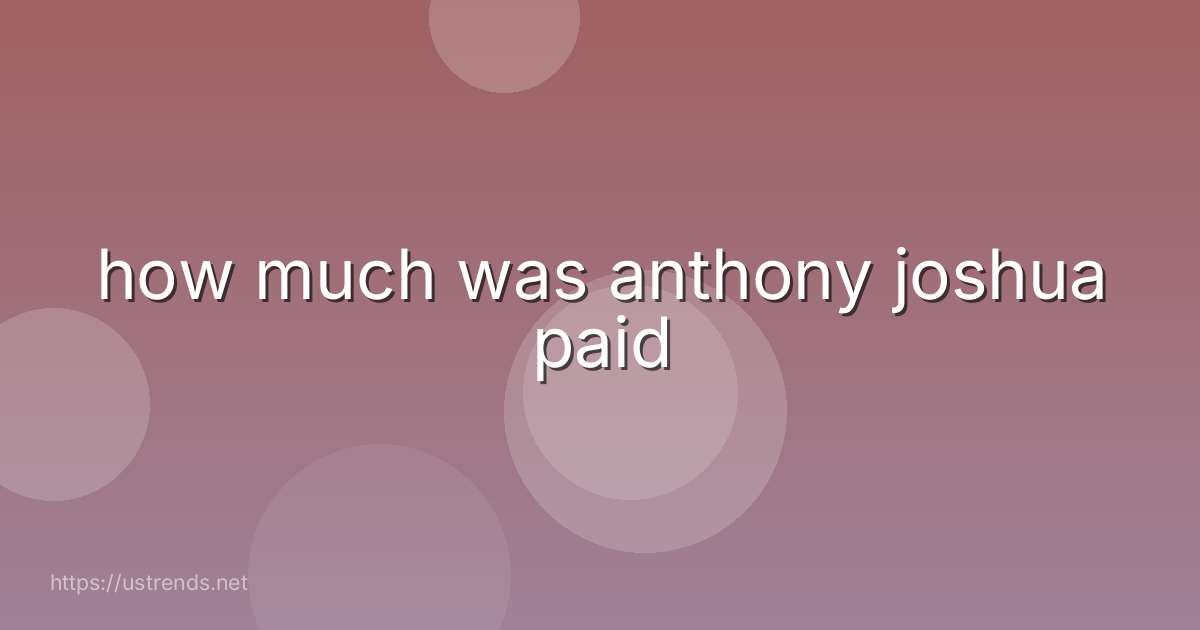 how much was anthony joshua paid