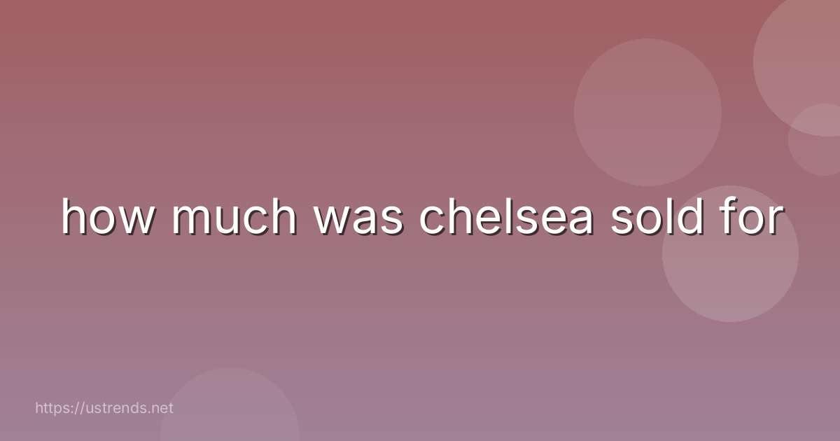 how much was chelsea sold for