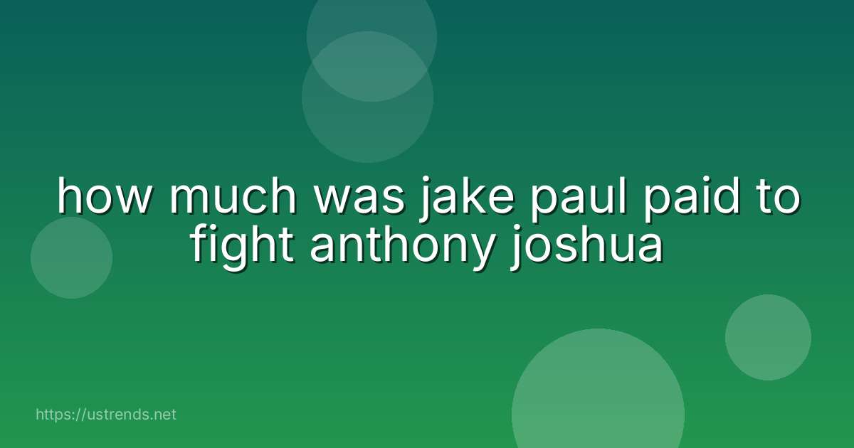 how much was jake paul paid to fight anthony joshua